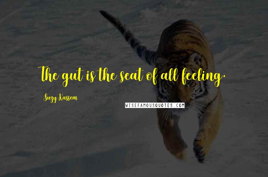 Suzy Kassem Quotes: The gut is the seat of all feeling.