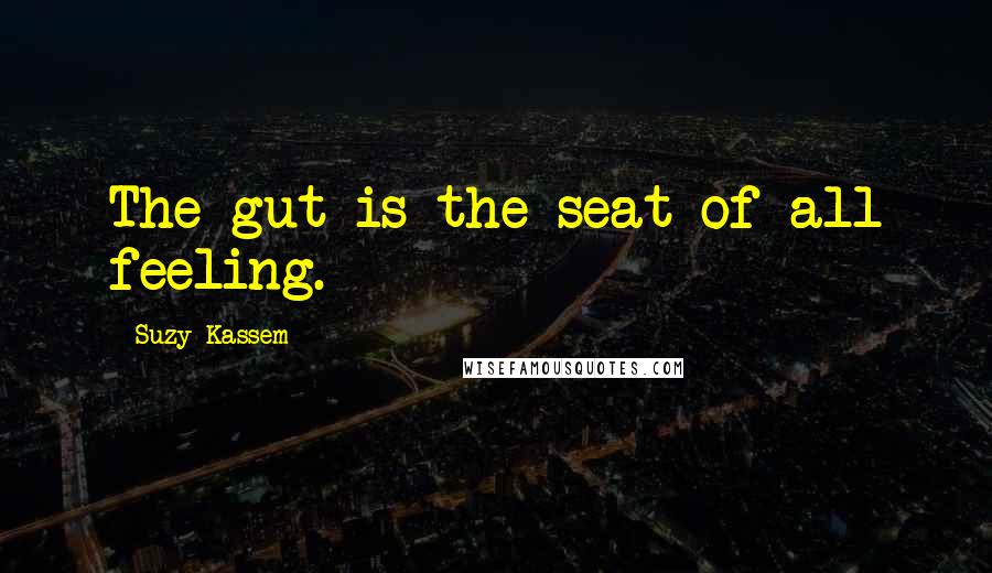 Suzy Kassem Quotes: The gut is the seat of all feeling.