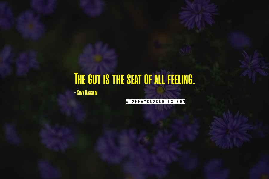 Suzy Kassem Quotes: The gut is the seat of all feeling.