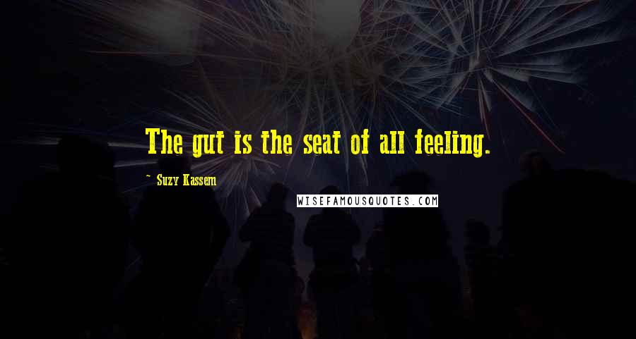 Suzy Kassem Quotes: The gut is the seat of all feeling.