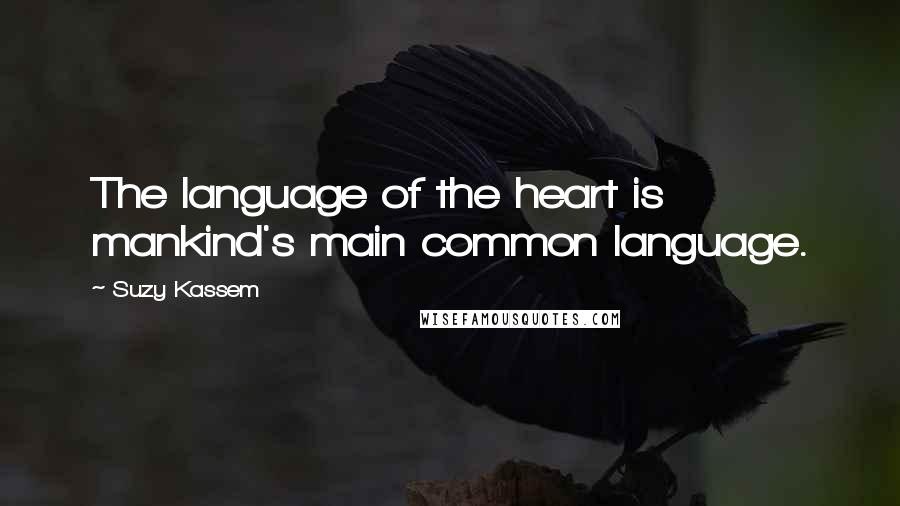 Suzy Kassem Quotes: The language of the heart is mankind's main common language.