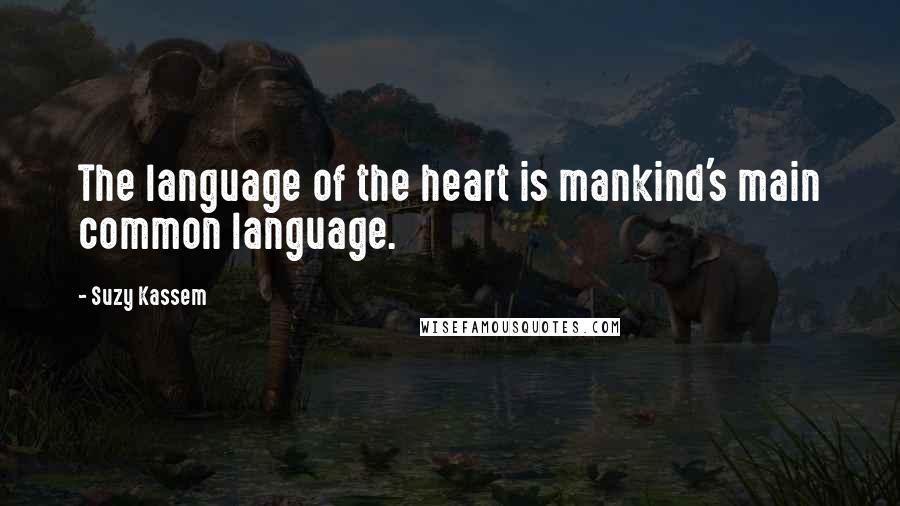 Suzy Kassem Quotes: The language of the heart is mankind's main common language.