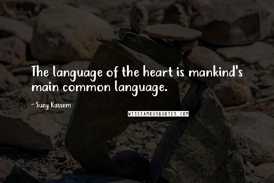 Suzy Kassem Quotes: The language of the heart is mankind's main common language.