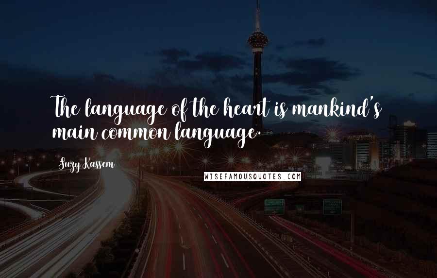 Suzy Kassem Quotes: The language of the heart is mankind's main common language.