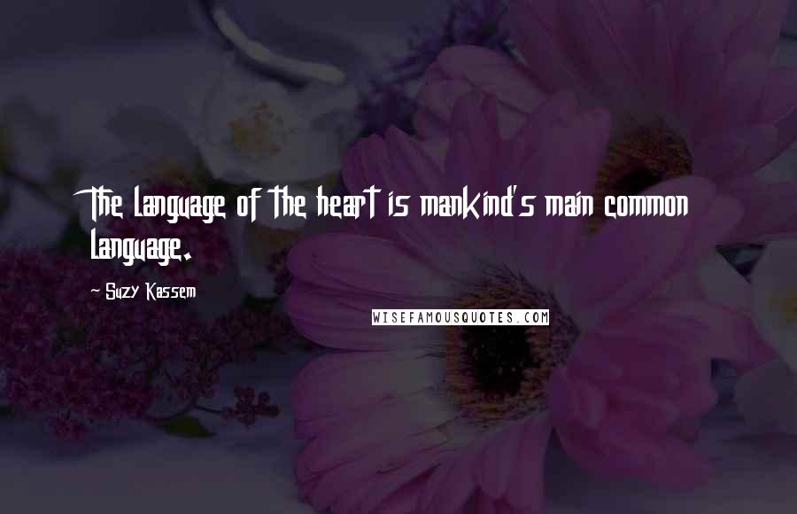 Suzy Kassem Quotes: The language of the heart is mankind's main common language.