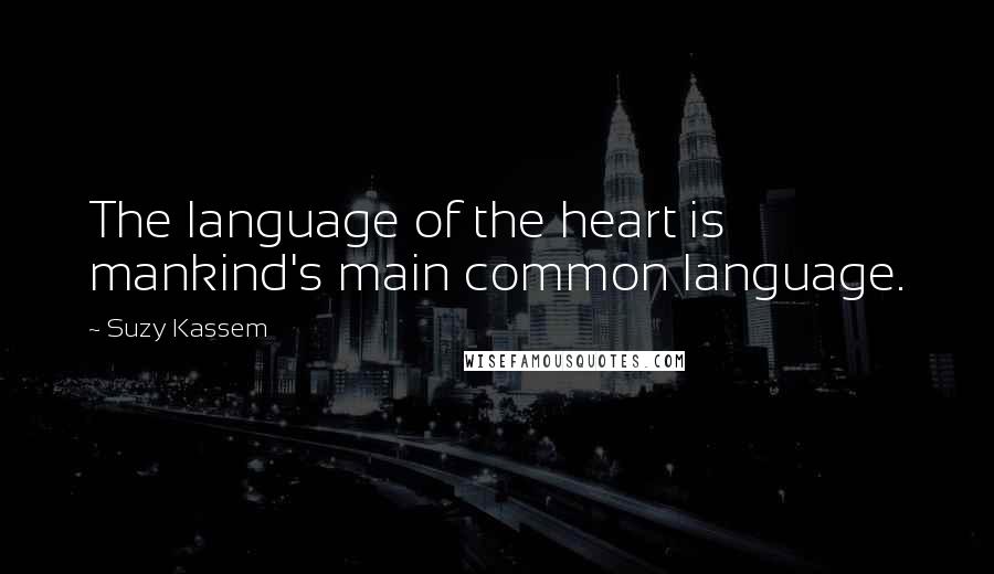 Suzy Kassem Quotes: The language of the heart is mankind's main common language.