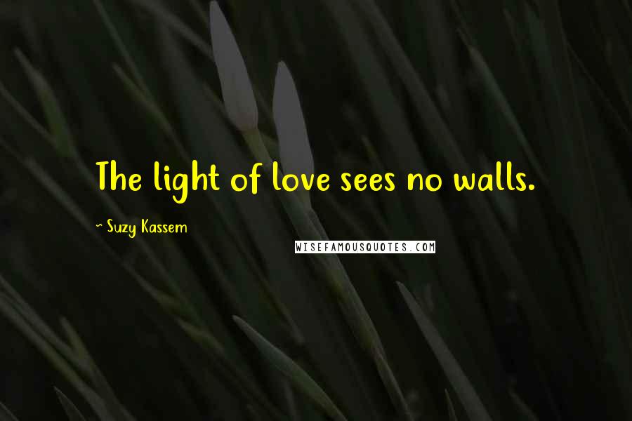 Suzy Kassem Quotes: The light of love sees no walls.