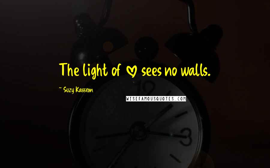Suzy Kassem Quotes: The light of love sees no walls.