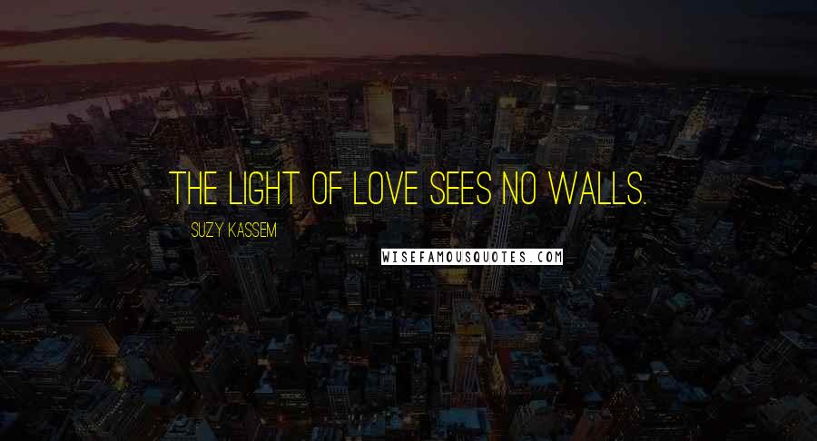 Suzy Kassem Quotes: The light of love sees no walls.