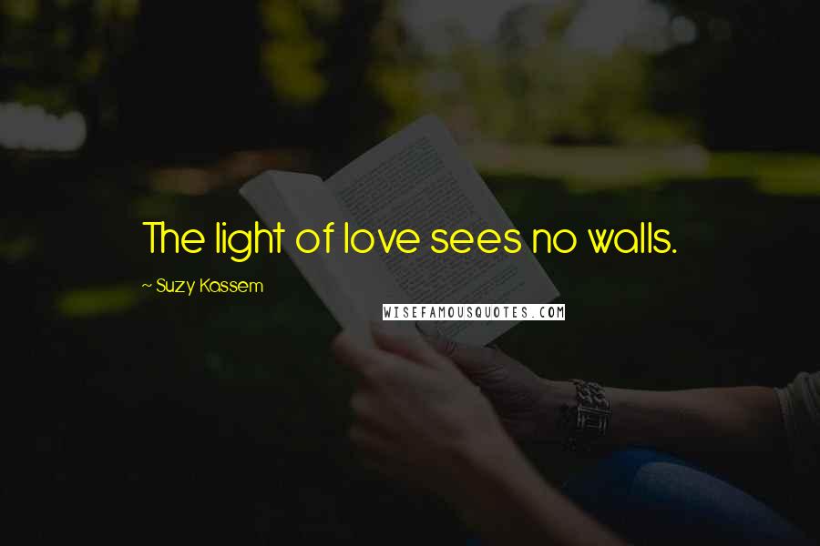 Suzy Kassem Quotes: The light of love sees no walls.