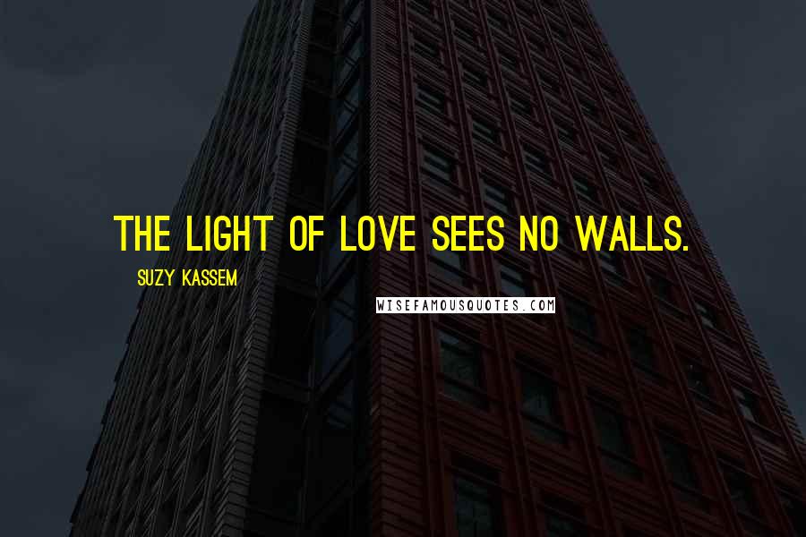 Suzy Kassem Quotes: The light of love sees no walls.