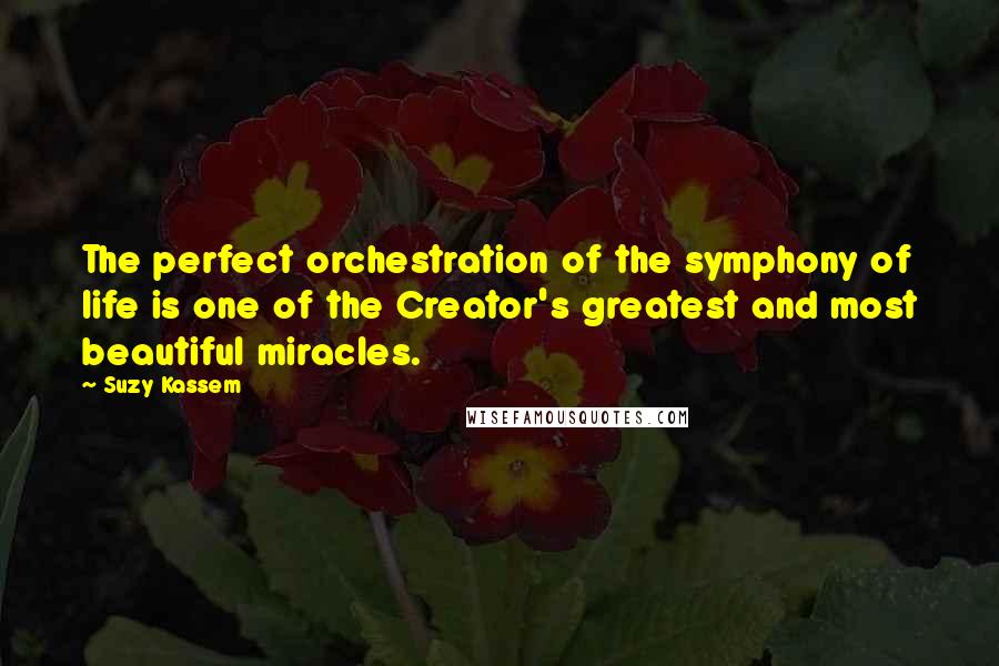 Suzy Kassem Quotes: The perfect orchestration of the symphony of life is one of the Creator's greatest and most beautiful miracles.