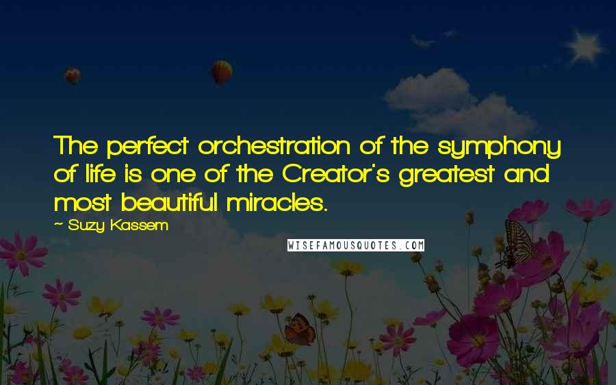 Suzy Kassem Quotes: The perfect orchestration of the symphony of life is one of the Creator's greatest and most beautiful miracles.