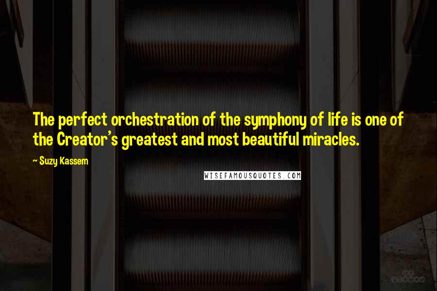 Suzy Kassem Quotes: The perfect orchestration of the symphony of life is one of the Creator's greatest and most beautiful miracles.