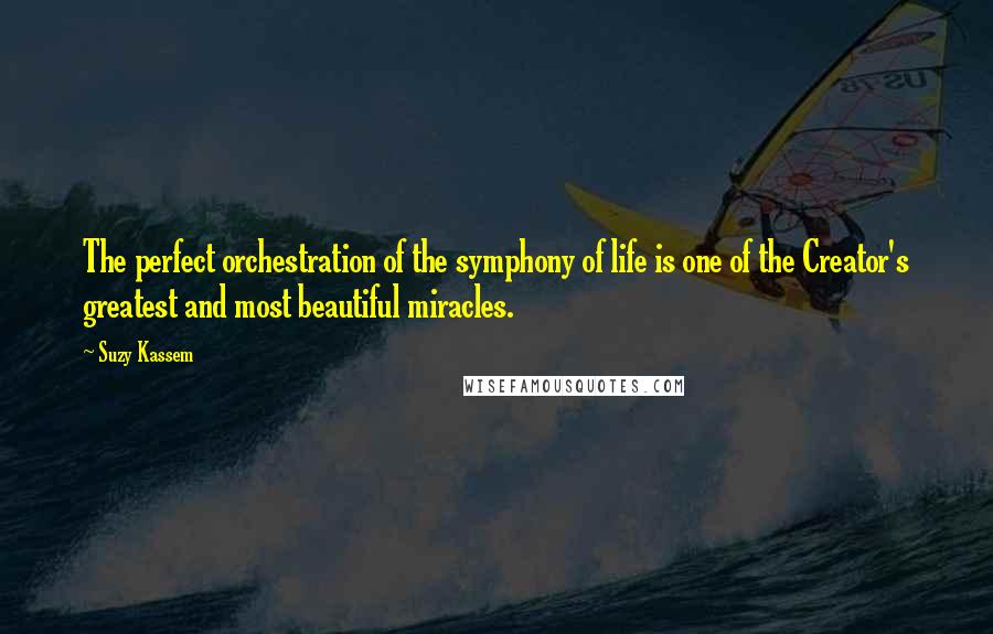 Suzy Kassem Quotes: The perfect orchestration of the symphony of life is one of the Creator's greatest and most beautiful miracles.