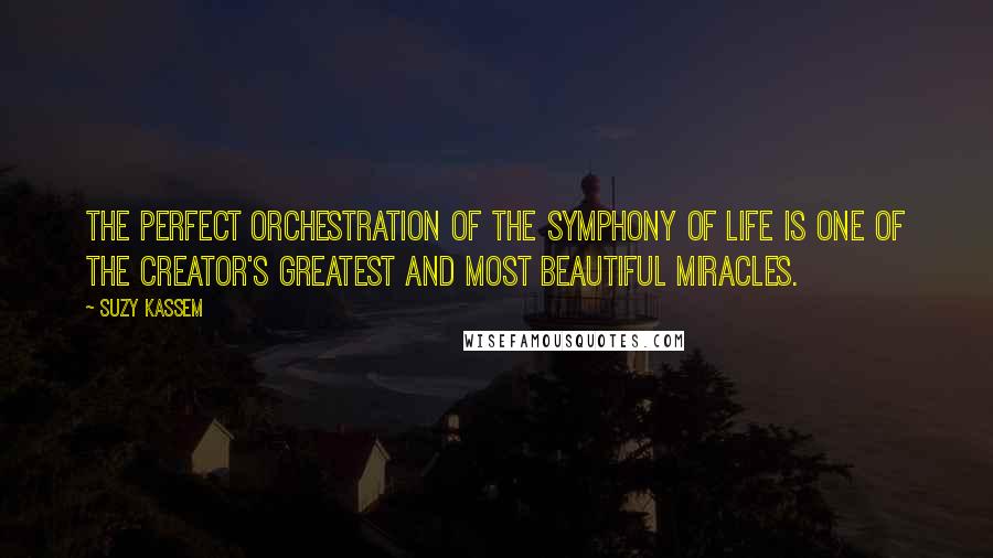 Suzy Kassem Quotes: The perfect orchestration of the symphony of life is one of the Creator's greatest and most beautiful miracles.