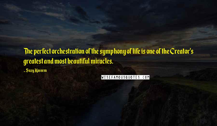 Suzy Kassem Quotes: The perfect orchestration of the symphony of life is one of the Creator's greatest and most beautiful miracles.