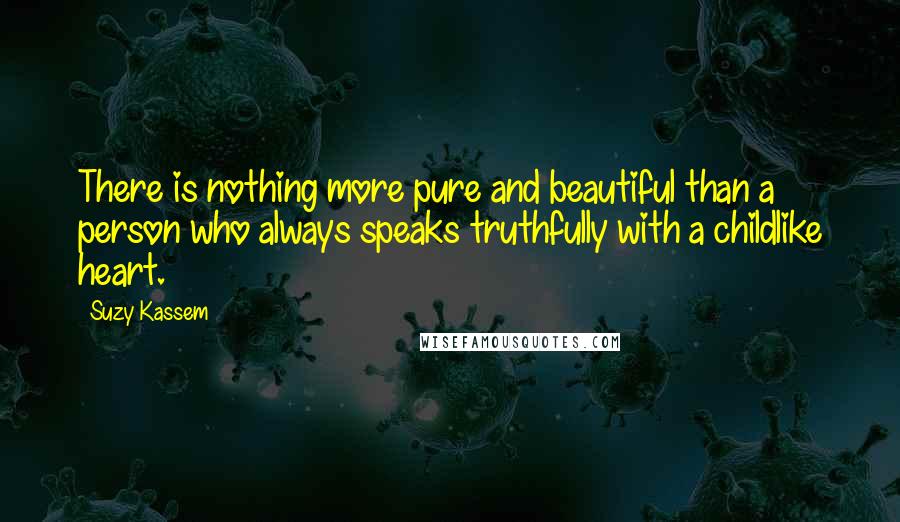 Suzy Kassem Quotes: There is nothing more pure and beautiful than a person who always speaks truthfully with a childlike heart.