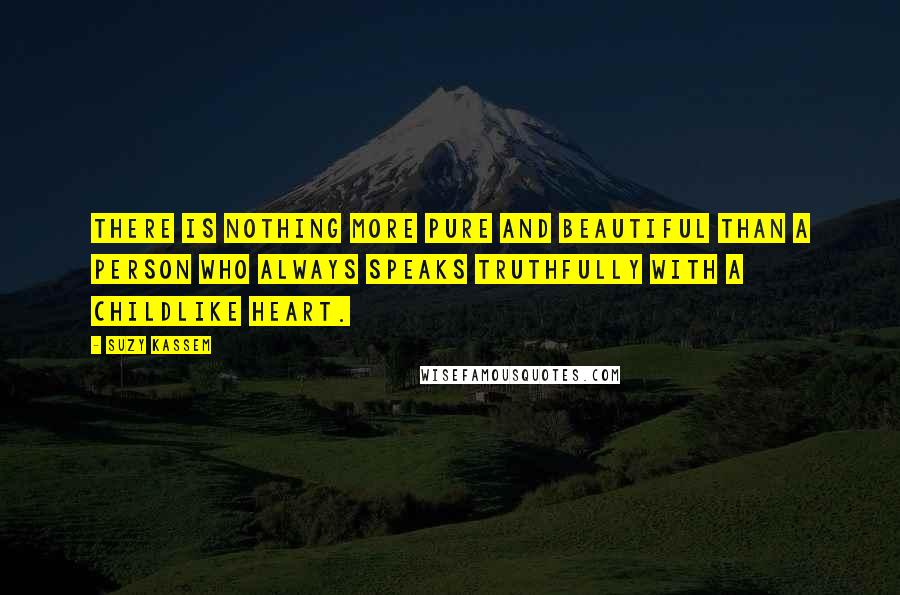 Suzy Kassem Quotes: There is nothing more pure and beautiful than a person who always speaks truthfully with a childlike heart.