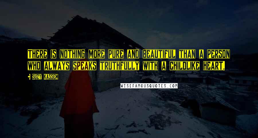 Suzy Kassem Quotes: There is nothing more pure and beautiful than a person who always speaks truthfully with a childlike heart.