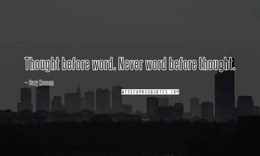 Suzy Kassem Quotes: Thought before word. Never word before thought.