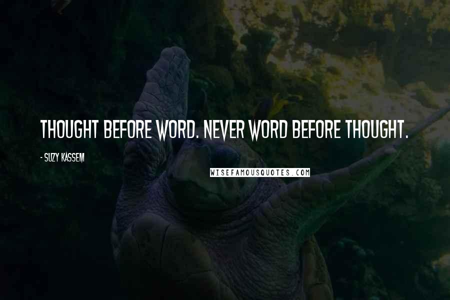 Suzy Kassem Quotes: Thought before word. Never word before thought.