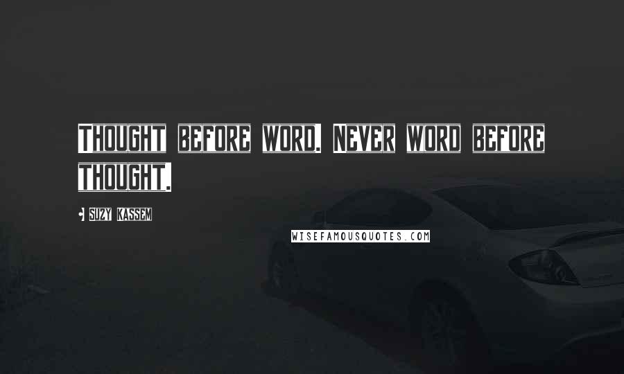 Suzy Kassem Quotes: Thought before word. Never word before thought.