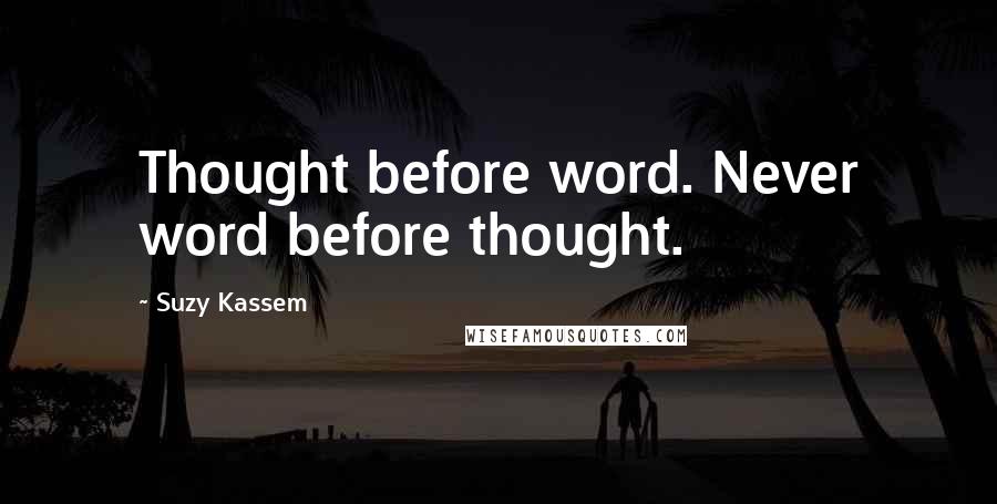 Suzy Kassem Quotes: Thought before word. Never word before thought.