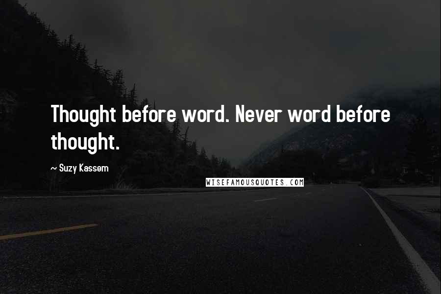 Suzy Kassem Quotes: Thought before word. Never word before thought.