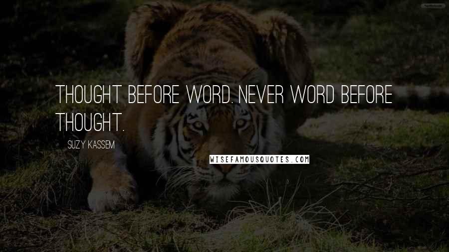 Suzy Kassem Quotes: Thought before word. Never word before thought.