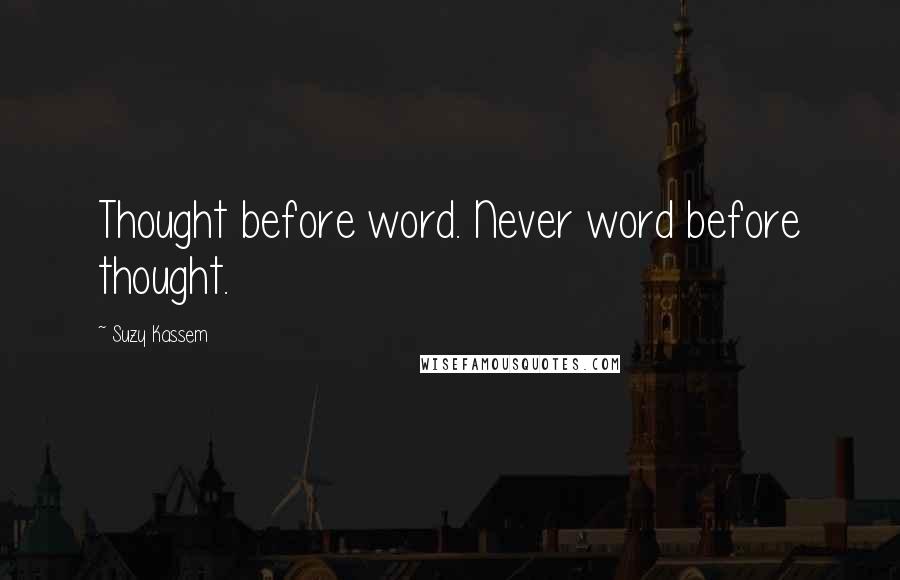 Suzy Kassem Quotes: Thought before word. Never word before thought.