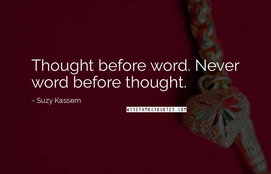 Suzy Kassem Quotes: Thought before word. Never word before thought.