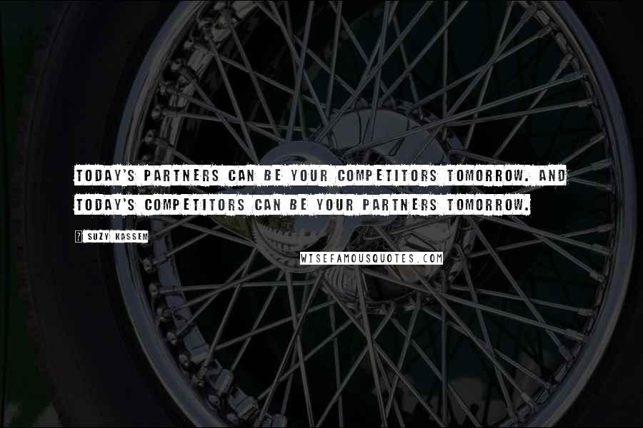 Suzy Kassem Quotes: Today's partners can be your competitors tomorrow. And today's competitors can be your partners tomorrow.