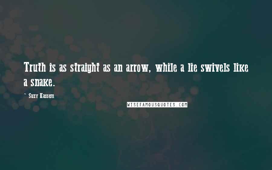Suzy Kassem Quotes: Truth is as straight as an arrow, while a lie swivels like a snake.