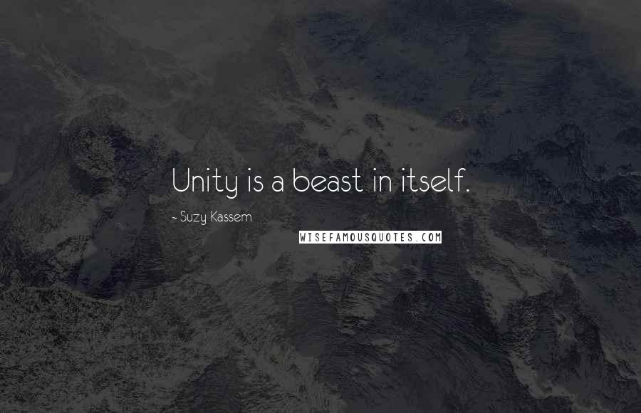 Suzy Kassem Quotes: Unity is a beast in itself.