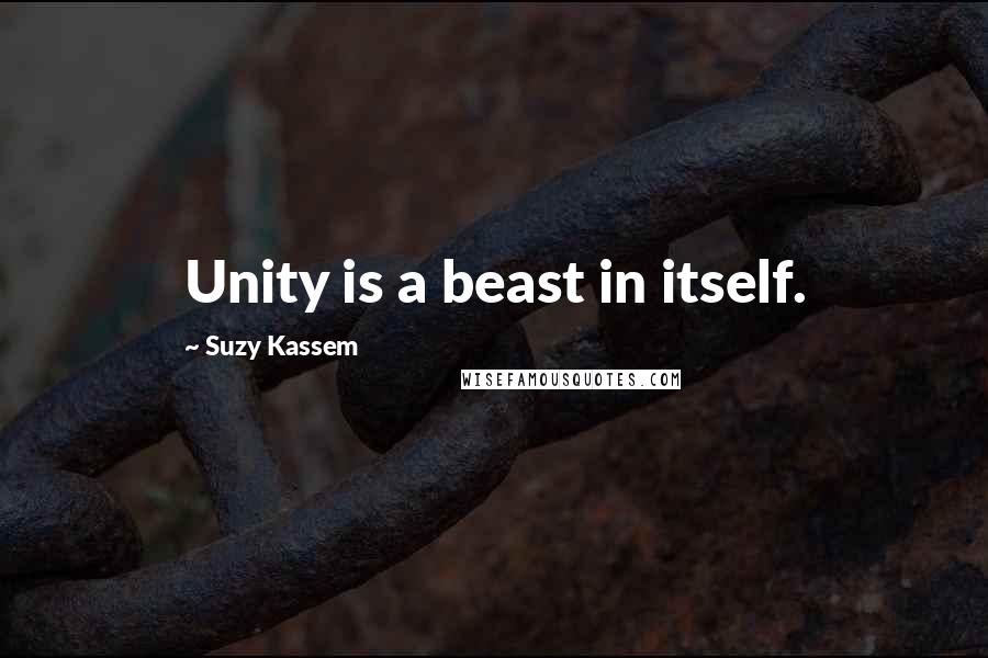 Suzy Kassem Quotes: Unity is a beast in itself.