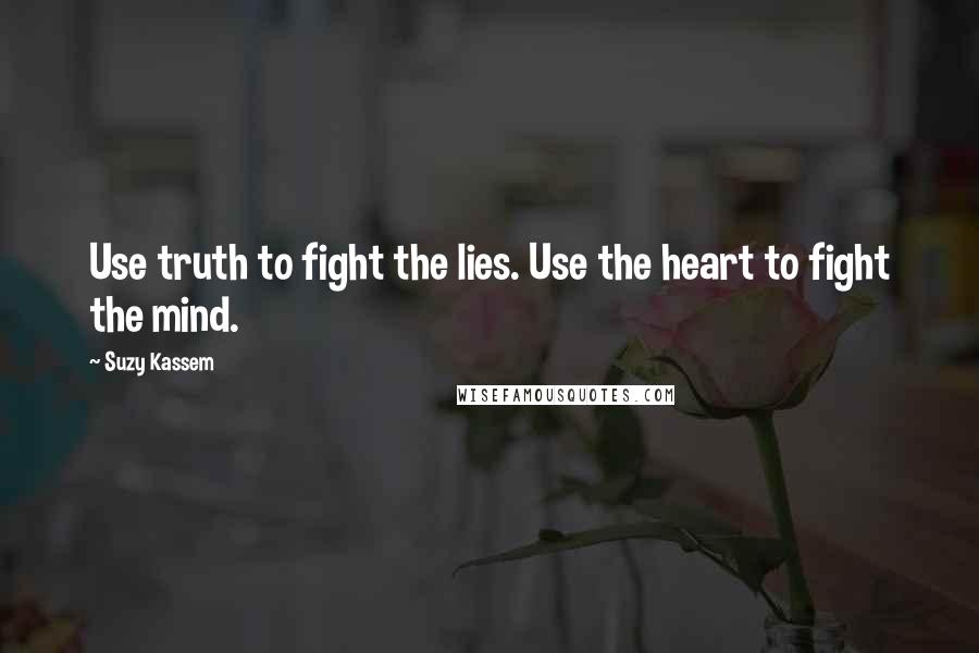 Suzy Kassem Quotes: Use truth to fight the lies. Use the heart to fight the mind.