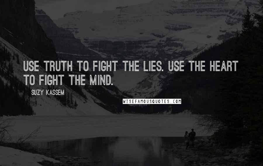 Suzy Kassem Quotes: Use truth to fight the lies. Use the heart to fight the mind.