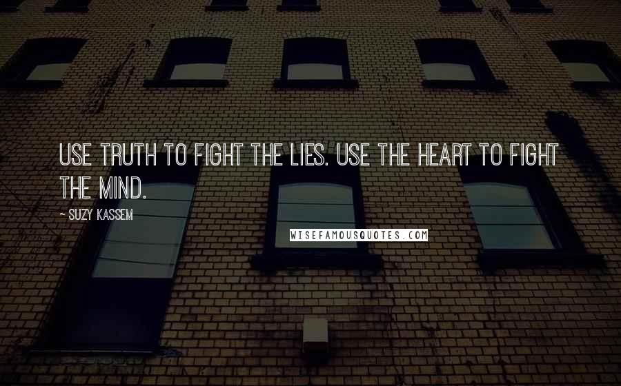 Suzy Kassem Quotes: Use truth to fight the lies. Use the heart to fight the mind.