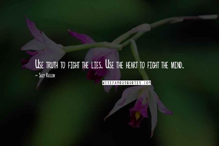 Suzy Kassem Quotes: Use truth to fight the lies. Use the heart to fight the mind.