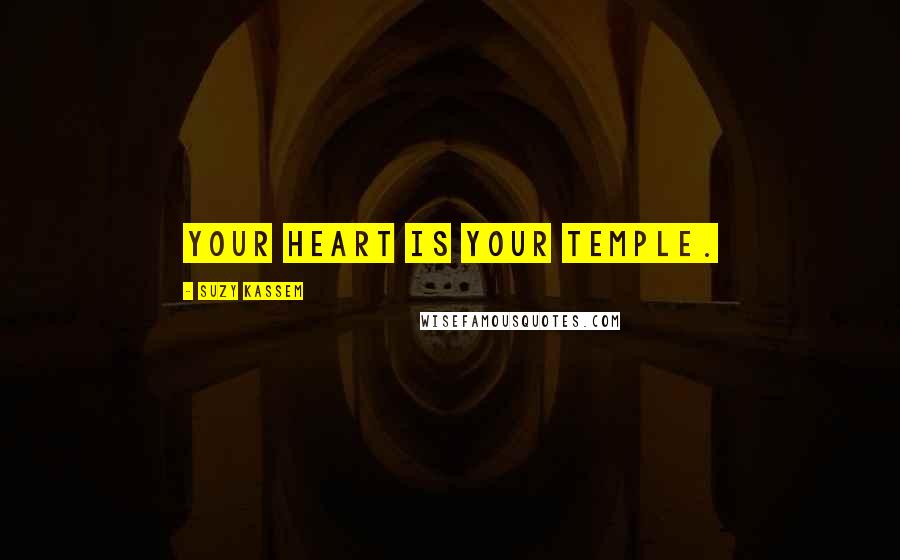 Suzy Kassem Quotes: Your heart is your temple.