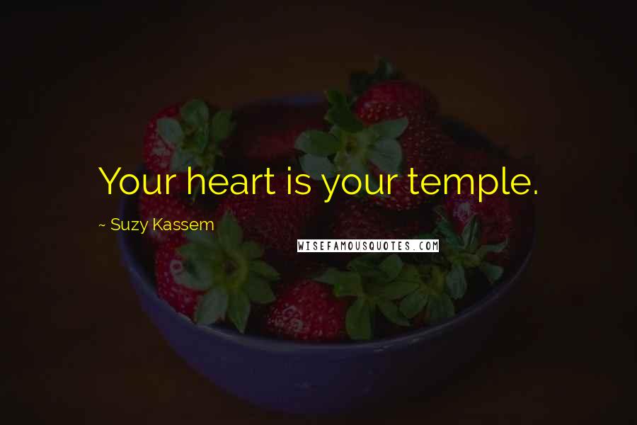 Suzy Kassem Quotes: Your heart is your temple.