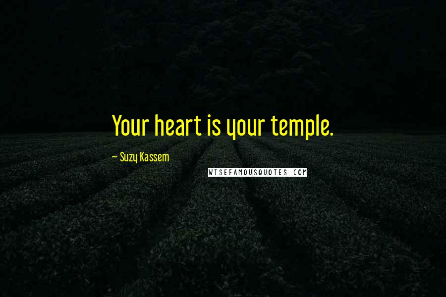 Suzy Kassem Quotes: Your heart is your temple.