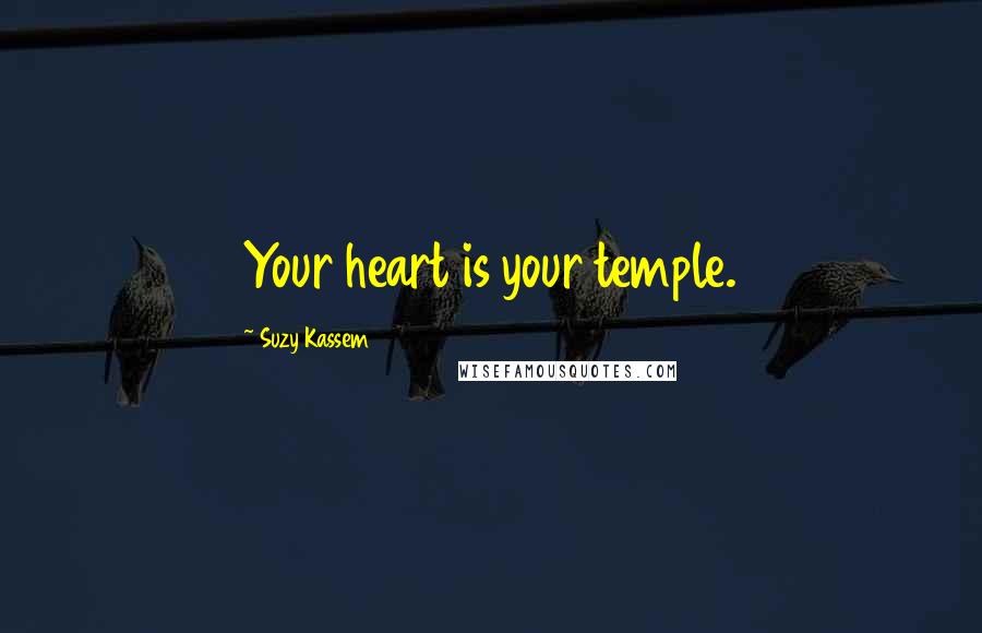 Suzy Kassem Quotes: Your heart is your temple.