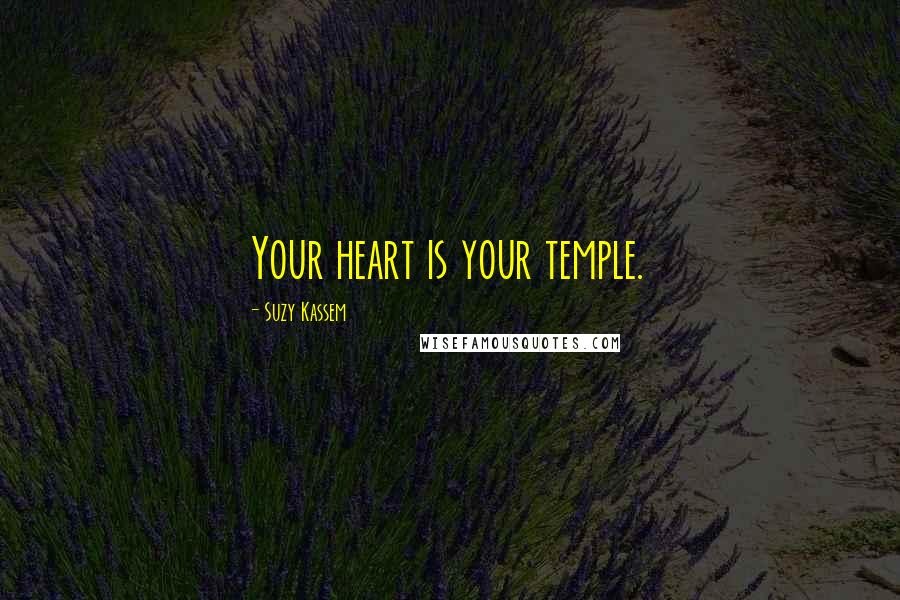 Suzy Kassem Quotes: Your heart is your temple.