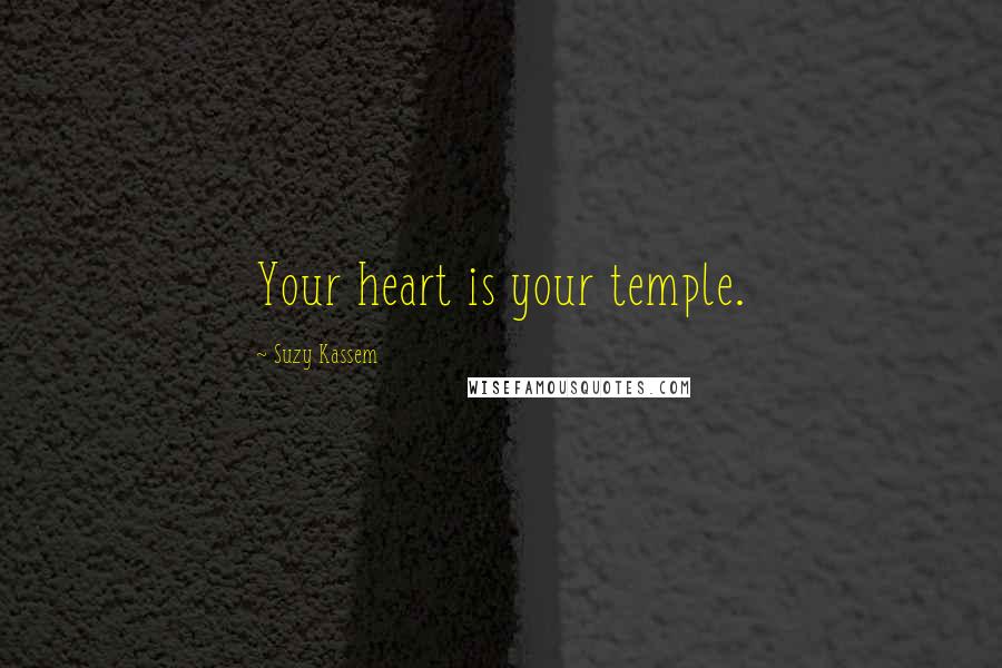 Suzy Kassem Quotes: Your heart is your temple.