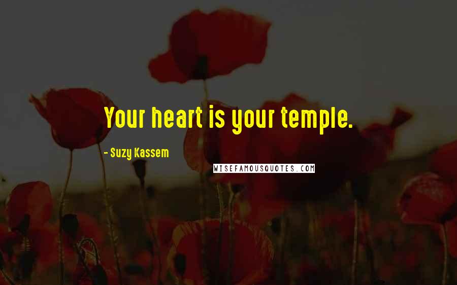 Suzy Kassem Quotes: Your heart is your temple.