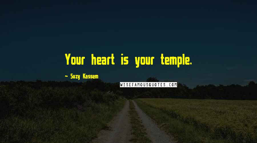 Suzy Kassem Quotes: Your heart is your temple.