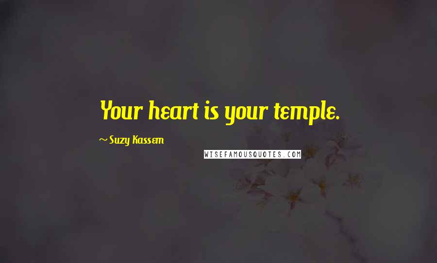 Suzy Kassem Quotes: Your heart is your temple.