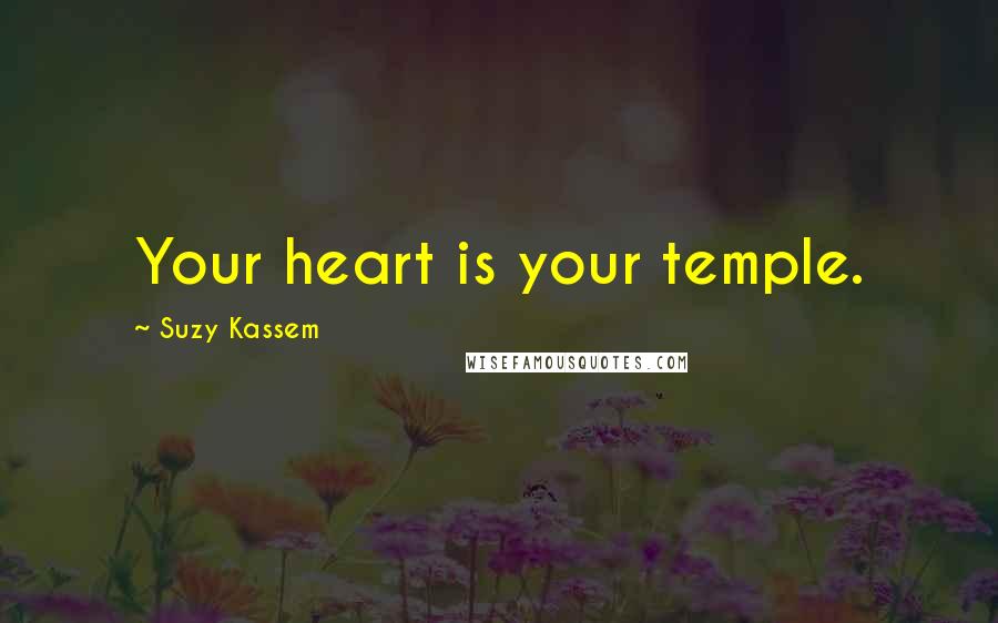 Suzy Kassem Quotes: Your heart is your temple.
